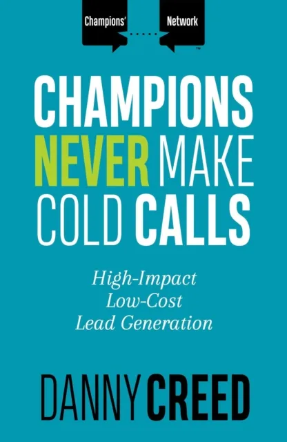 Champions Never Make Cold Calls : High-Impact, Low-Cost Lead Generation