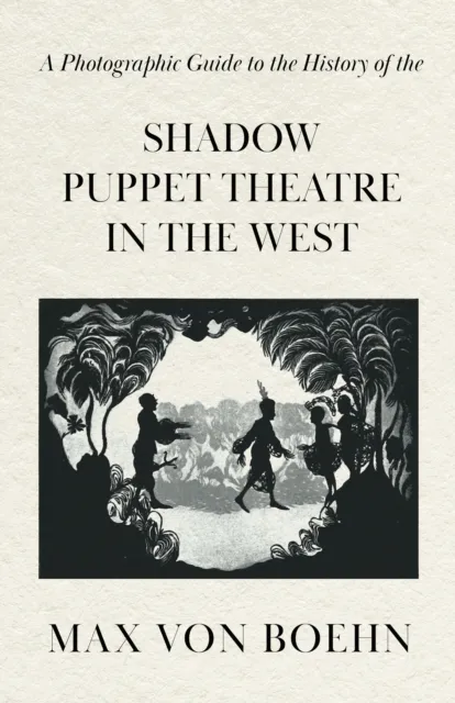 Photographic Guide to the History of the Shadow Puppet Theatre in the West
