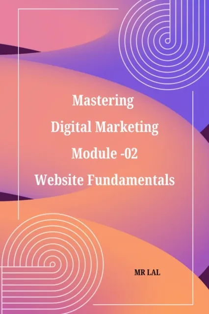 Mastering   Digital Marketing  Module -02 Website Fundamentals