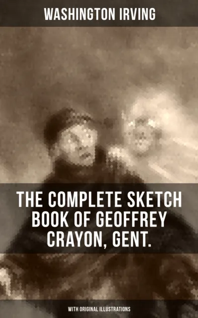 Complete Sketch Book of Geoffrey Crayon, Gent. (With Original Illustrations)