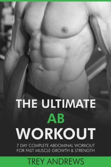 Ultimate Ab Workout: 7 Day Complete Abdominal Workout for Fast Muscle Growth & Strength
