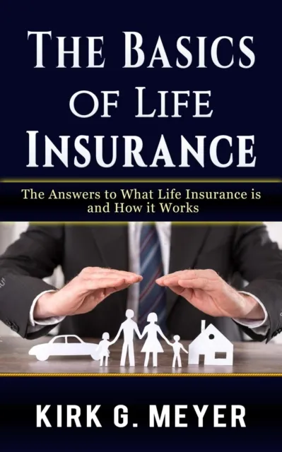 Basics of Life Insurance: The Answer to What Life Insurance is and How It Works
