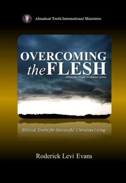 Overcoming the Flesh: Biblical Truths for Successful Christian Living