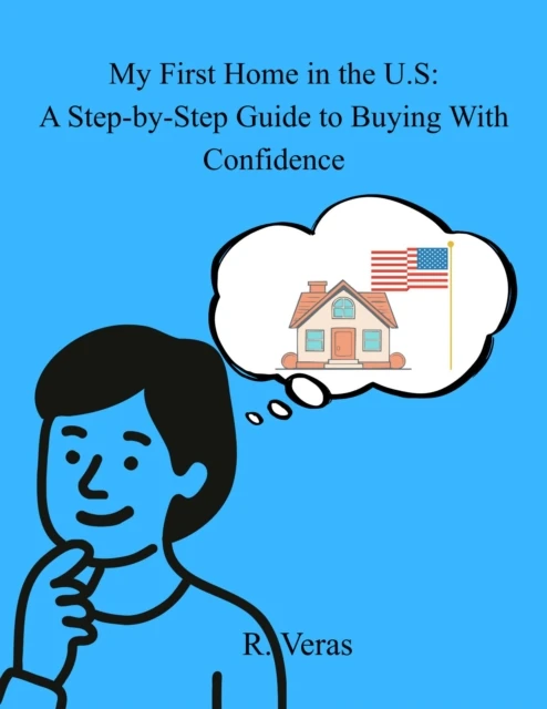 MY FIRST HOME IN THE U.S. A Step-by-Step Guide to Buying with Confidence