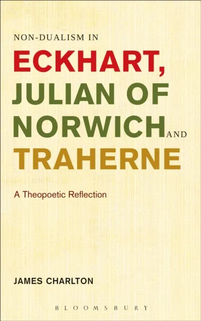 Non-dualism in Eckhart, Julian of Norwich and Traherne
