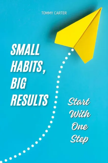 Small Habits, Big Results: Start With One Step