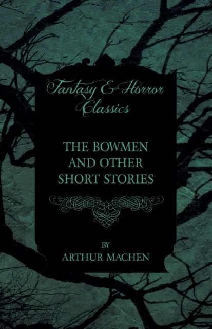 Bowmen - And Other Short Stories by Arthur Machen (Fantasy and Horror Classics)
