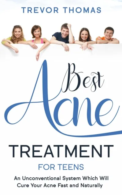 Best Acne Treatment for Teens: An Unconventional System Which Will Cure Your Acne Fast & Naturally