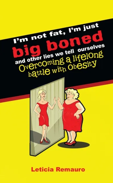 I'm Not Fat, I'm Just Big Boned and Other Lies We Tell Ourselves
