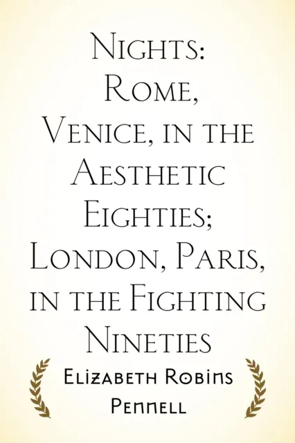 Nights: Rome, Venice, in the Aesthetic Eighties; London, Paris, in the Fighting Nineties