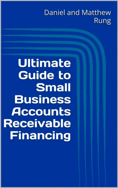 Ultimate Guide to Small Business Accounts Receivable Financing