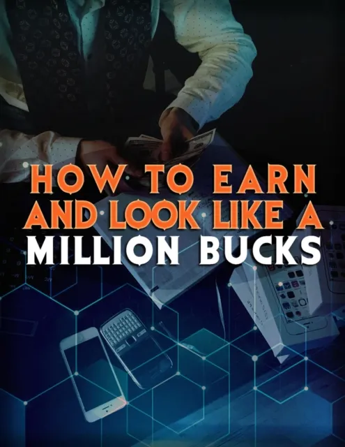 How To Earn and Look Like a Million Bucks