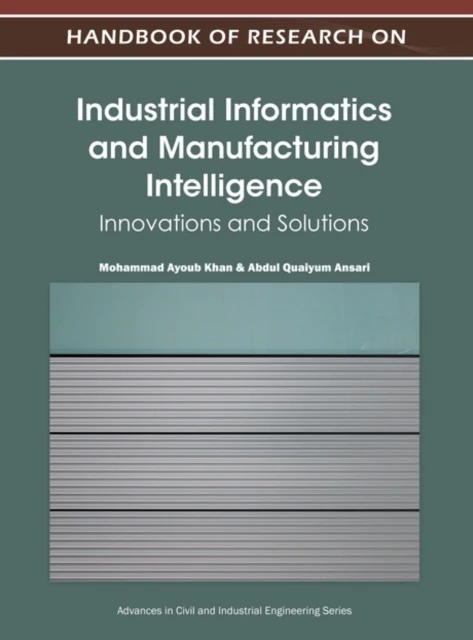Handbook of Research on Industrial Informatics and Manufacturing Intelligence: Innovations and Solutions