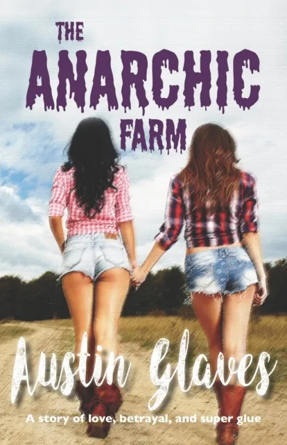 The Anarchic Farm : A story of love, betrayal, and super glue