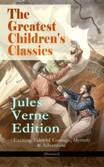 Greatest Children's Classics - Jules Verne Edition: 16 Exciting Tales of Courage, Mystery & Adventure (Illustrated)