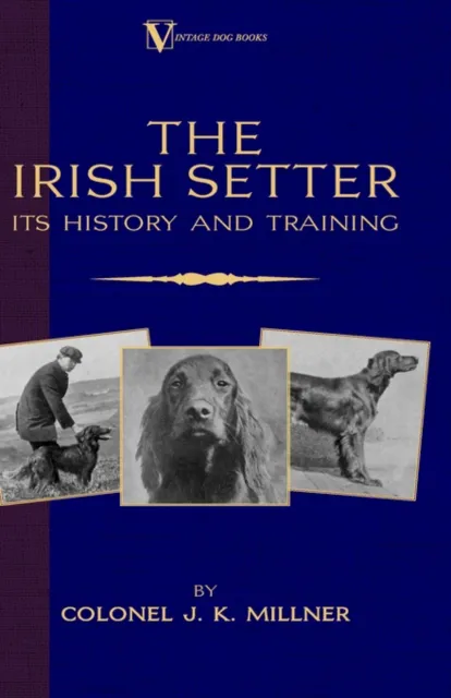 Irish Setter - Its History & Training (A Vintage Dog Books Breed Classic)