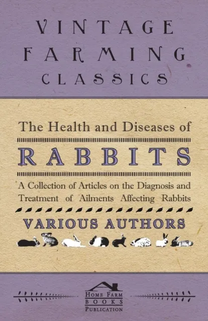 Health and Diseases of Rabbits - A Collection of Articles on the Diagnosis and Treatment of Ailments Affecting Rabbits
