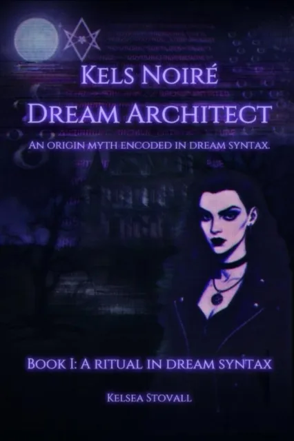 Kels Noire: Dream Architect Book I: A Ritual in Dream Syntax