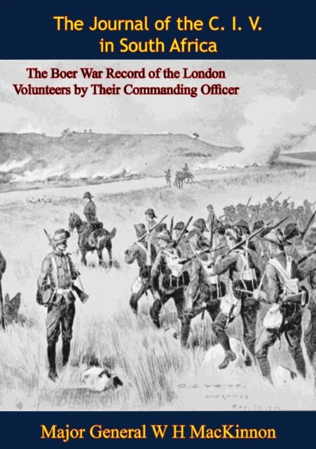 Journal of the C. I. V. in South Africa: The Boer War Record of the London Volunteers by Their Commanding Officer