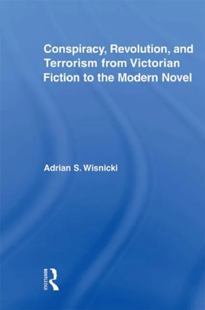 Conspiracy, Revolution, and Terrorism from Victorian Fiction to the Modern Novel