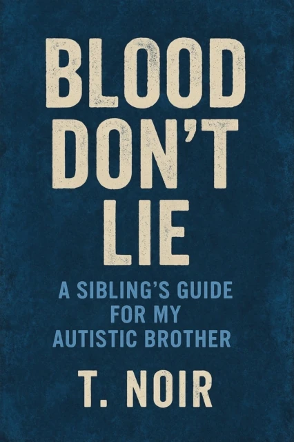 Blood Don't Lie: A Sibling's Guide for My Autistic Brother