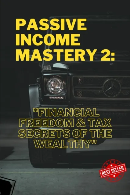 Passive Income Mastery 2: Financial Freedom & Tax Secrets of the Wealthy