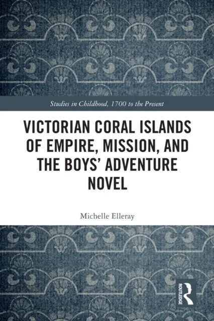 Victorian Coral Islands of Empire, Mission, and the Boys' Adventure Novel