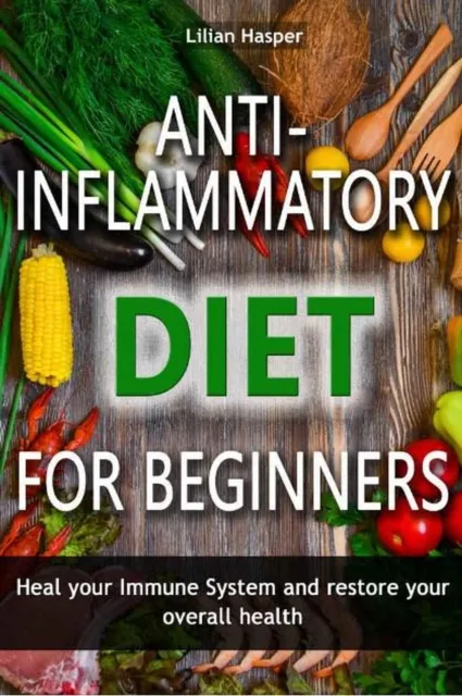 Anti-inflammatory diet for beginners  - Heal your immune system and restore your overall health