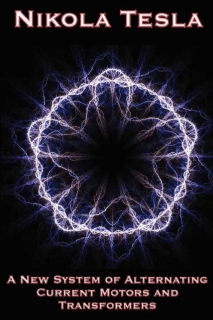 New System of Alternating Current Motors and Transformers and Other Essays