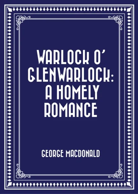 Warlock o' Glenwarlock: A Homely Romance