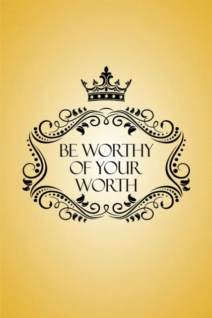 Be Worthy of Your Worth
