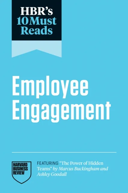 HBR's 10 Must Reads on Employee Engagement (featuring "The Power of Hidden Teams" by Marcus Buckingham and Ashley Goodall)