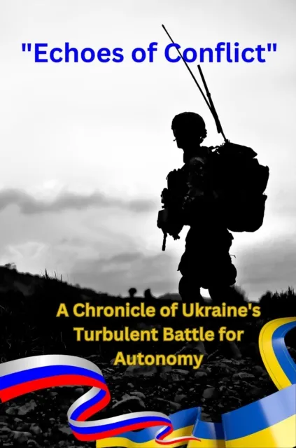 Echoes of Conflict A Chronicle of Ukraine's Turbulent Battle for Autonomy