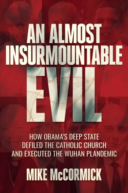 Almost Insurmountable Evil: How Obama's Deep State Defiled the Catholic Church and Executed the Wuhan Plandemic