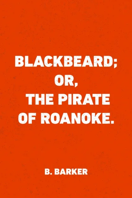 Blackbeard; Or, The Pirate of Roanoke.