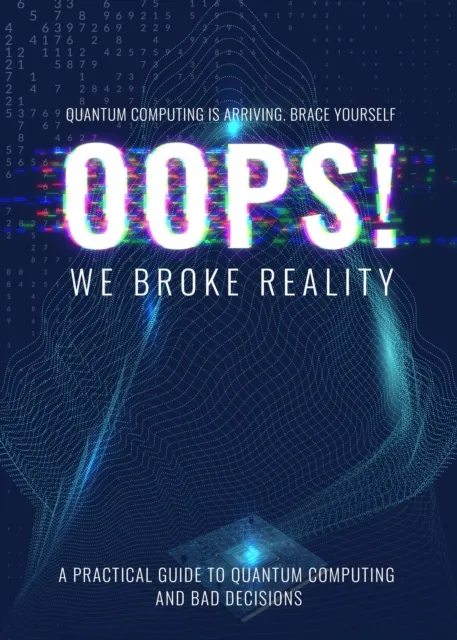 Oops  we Broke Reality -  A Guide to Quantum Computing