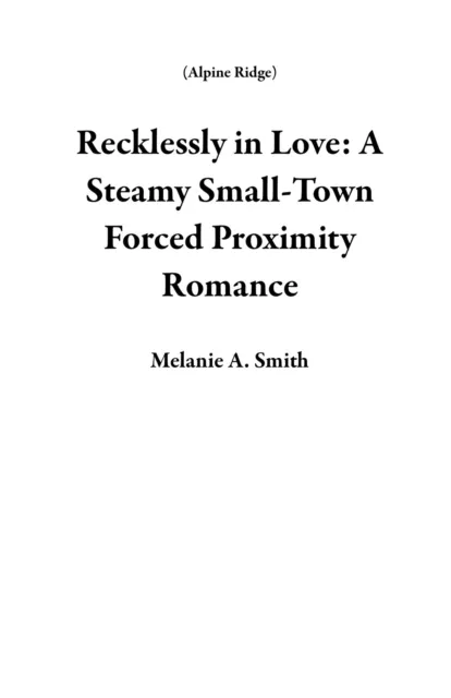 Recklessly in Love: A Steamy Small-Town Forced Proximity Romance