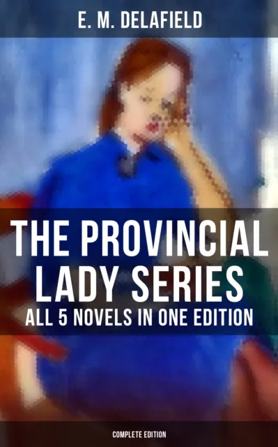 Provincial Lady Series - All 5 Novels in One Edition (Complete Edition)