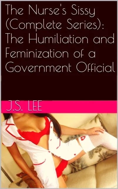 Nurse's Sissy (Complete Series): The Humiliation and Feminization of a Government Official