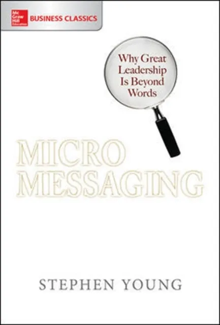 Micromessaging: Why Great Leadership is Beyond Words