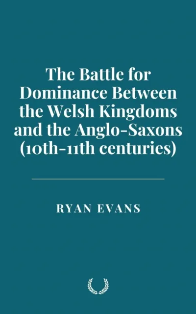 Battle for Dominance Between the Welsh Kingdoms and the Anglo-Saxons (10th-11th centuries)