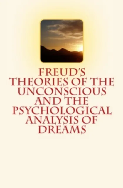 Freud's Theories of the Unconscious and the Psychological Analysis of Dreams