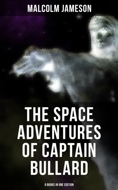 Space Adventures of Captain Bullard - 9 Books in One Edition