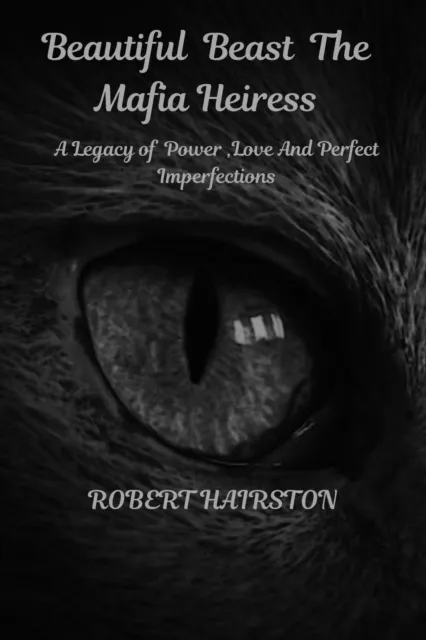Beautiful  Beast  The  Mafia Heiress :   A Legacy of  Power ,Love And Perfect Imperfections