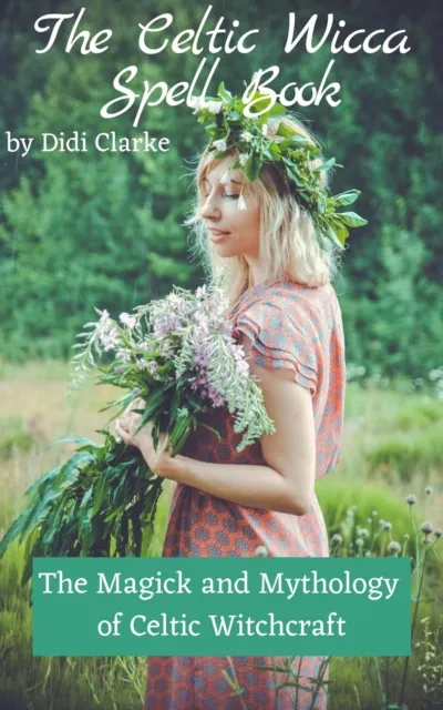 Celtic Wicca Spell Book: The Magick and Mythology of Celtic Witchcraft