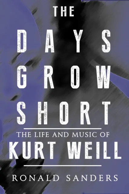 Days Grow Short: The Life and Music of Kurt Weill