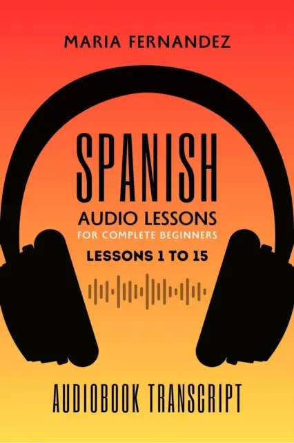 Spanish Audio Lessons for Complete Beginners: Lessons 1 to 15