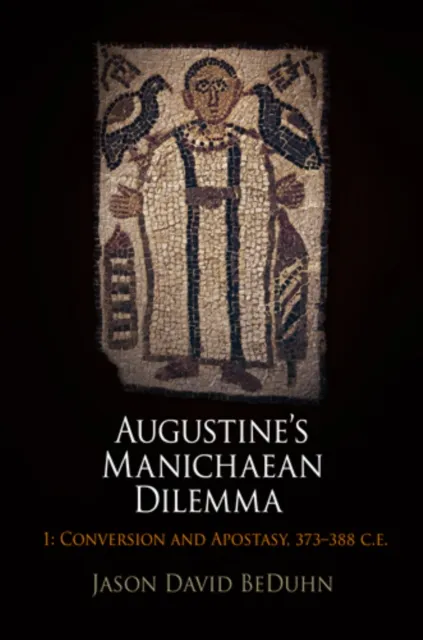 Augustine's Manichaean Dilemma, Volume 1