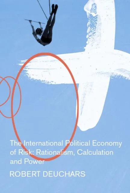 International Political Economy of Risk: Rationalism, Calculation, and Power