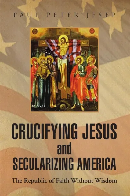 Crucifying Jesus and Secularizing America